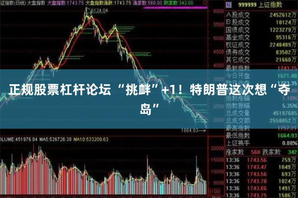正规股票杠杆论坛 “挑衅”+1！特朗普这次想“夺岛”