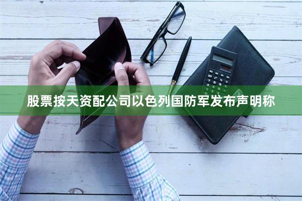 股票按天资配公司以色列国防军发布声明称